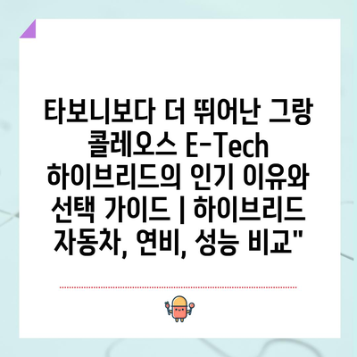 타보니보다 더 뛰어난 그랑 콜레오스 E-Tech 하이브리드의 인기 이유와 선택 가이드 | 하이브리드 자동차, 연비, 성능 비교”