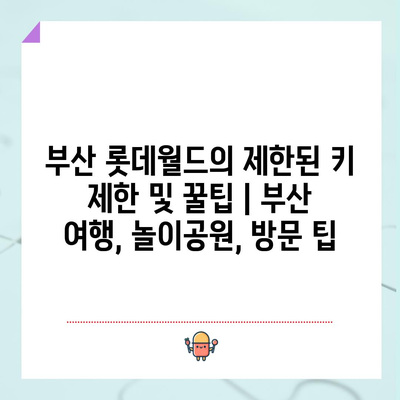 부산 롯데월드의 제한된 키 제한 및 꿀팁 | 부산 여행, 놀이공원, 방문 팁